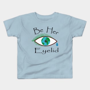 Be her eyelid, Protect earth like how an eyelid protects the eyeball. Kids T-Shirt